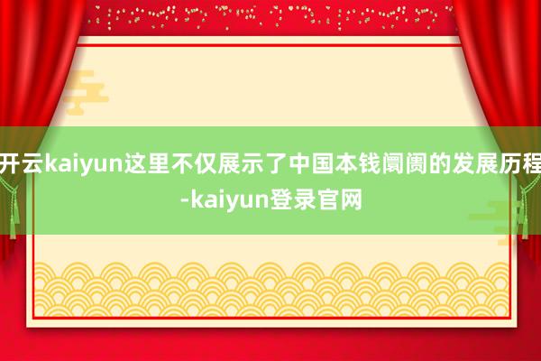 开云kaiyun这里不仅展示了中国本钱阛阓的发展历程-kaiyun登录官网